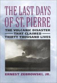 The Last Days of St. Pierre : The Volcanic Diaster That Claimed 30,000 Lives
