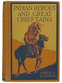 Indian Heroes and Great Chieftains by Eastman, Charles A - 1918