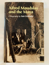Alfred Maudslay and the Maya: A Biogr
