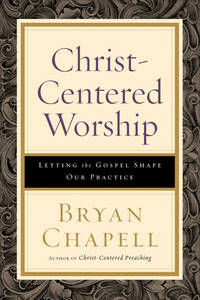 Christ-Centered Worship: Letting the Gospel Shape Our Practice