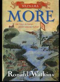 NeznÃ¡ma More : Jak Vasco da Gama otevrel cestu na Vychod by Watkins Ronald - 2006