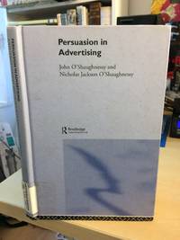 Persuasion in Advertising by John and Nicholas Jackson O&#39;Shaughnessy - 2004