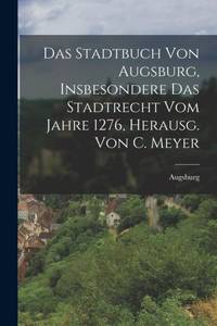 Das Stadtbuch Von Augsburg, Insbesondere Das Stadtrecht Vom Jahre 1276, Herausg. Von C. Meyer