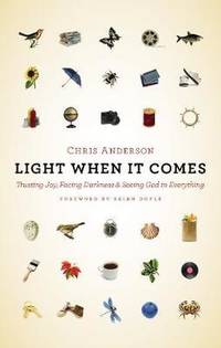 Light When It Comes : Trusting Joy, Facing Darkness, and Seeing God in Everything