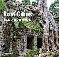 Lost Cities: Beauty in Desolation (Abandoned Places)