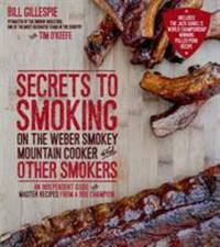 Secrets to Smoking on the Weber Smokey Mountain Cooker and Other Smokers : An Independent Guide...