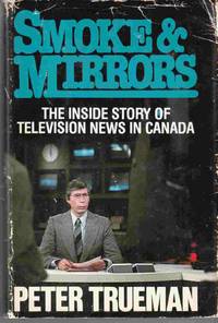 Smoke and Mirrors: The Inside Story of Television News in Canada