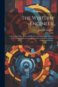 The Western Engineer: Containing Tables, Rules, and Practical Information for the Use of the...