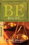 Be Right (Romans): How to Be Right with God, Yourself, and Others (The BE Series Commentary) by Wiersbe, Warren W - 2008-06-01