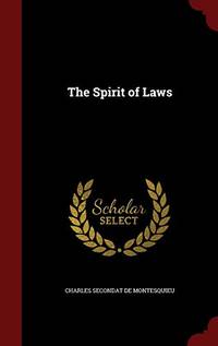 The Spirit of Laws by De Montesquieu, Charles Secondat