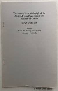 The Account Book, 1826-1836, of the Reverend John Parry, Printer and Publisher of Chester by Gwyn Walters - Paperback - Offprint. - 1981 - from William Glynn (SKU: 016875)