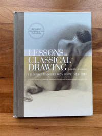Lessons in Classical Drawing: Essential Techniques from Inside the Atelier