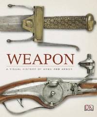 Weapon : A Visual History of Arms and Armor