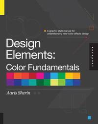 Design Elements, Color Fundamentals: A Graphic Style Manual for Understanding How Color Affects...