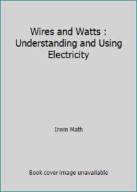 Wires and Watts : Understanding and Using Electricity