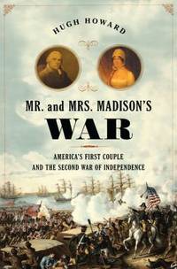 Mr. and Mrs. Madison's War : America's First Couple and the War Of 1812