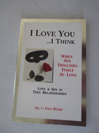 I Love You ?I Think: When Sex Disguises Itself As Love (C. Paul Wanio)