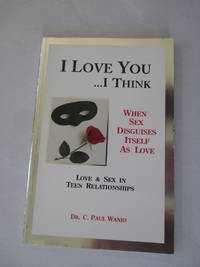 I Love You I Think: When Sex Disguises Itself As Love (C. Paul Wanio) by C. Paul Wanio - 1995-01-01