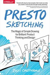 Presto Sketching : The Magic of Simple Drawing for Brilliant Product Thinking and Design