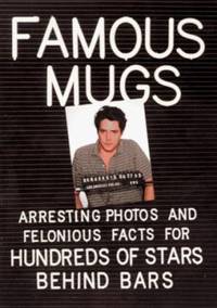 Mug Shots : Arresting Photos and Felonious Facts for Hundreds of Stars Behind Bars