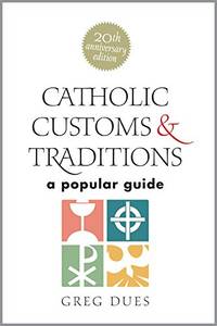 Catholic Customs and Traditions: A Popular Guide