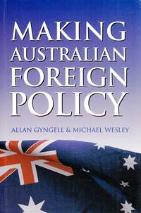 Making Australian Foreign Policy by Gyngell, Allan & Wesley, Michael - 2003