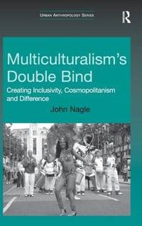 Multiculturalism's Double-Bind: Creating Inclusivity, Cosmopolitanism and Difference