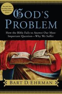 God's Problem : How the Bible Fails to Answer Our Most Important Question--Why We Suffer