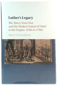 Luther&#039;s Legacy: The Thirty Years War and the Modern Notion of &#039;State&#039; in the Empire, 1530s to 1790s by von Friedeburg, Robert - 2016