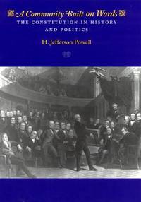 A Community Built on Words : The Constitution in History and Politics
