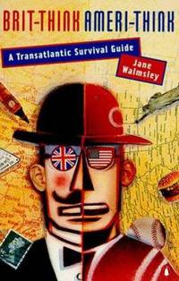 Brit-Think, Ameri-Think : A Transatlantic Survival Guide