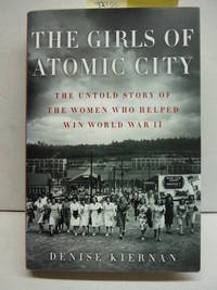 The Girls of Atomic City: The Untold Story of the Women Who Helped Win World War II