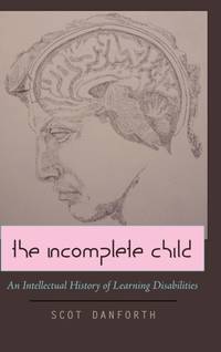 The Incomplete Child : An Intellectual History of Learning Disabilities