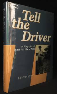 Tell the Driver; A Biography of Elinor F.E. Black, M.D. by Julie (Biography of Elinor Black.) Vandervoort - Hardcover - from Burton Lysecki Books, ABAC/ILAB (SKU: 009332)