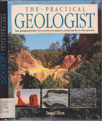 cover of The Practical Geologist : Basic geological principles, how to put them into practice in the field and how to collect specimens