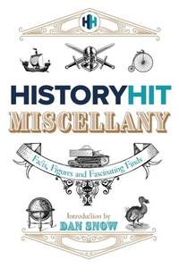 The History Hit Miscellany of Facts, Figures and Fascinating Finds introduced by Dan Snow :...