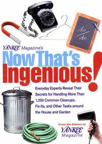 Now That&#039;s Ingenious! : Everyday Experts Reveal Their Secrets for Handling More Than 1,200 Common Cleanups, Fix-Its, and Other Tasks Around the House and Garden by Yankee Magazine Editors - 2002