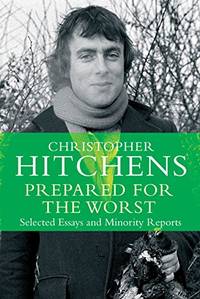 Prepared for the Worst: Selected Essays and Minority Reports by Hitchens