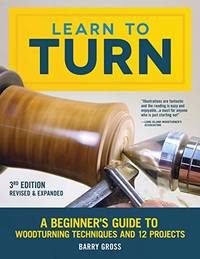 Learn to Turn, 3rd Edition Revised & Expanded: A Beginner's Guide to Woodturning...