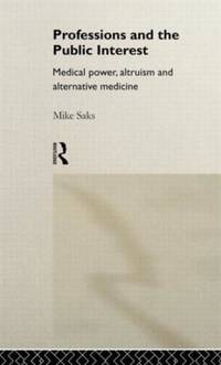 Professions and the Public Interest: Medical Power, Altruism and Alternative Medicine