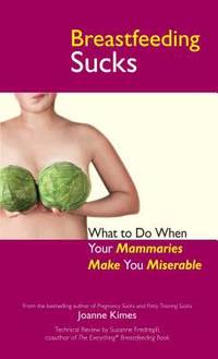 Breastfeeding Sucks : What to Do When Your Mammaries Make You Miserable
