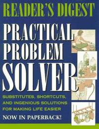 Practical Problem Solver : Substitutes, Shortcuts and Ingenious Solutions to Make Life Easier