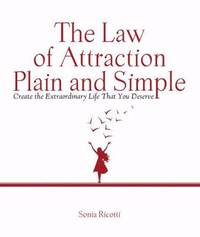 The Law of Attraction, Plain and Simple : Create the Extraordinary Life That You Deserve