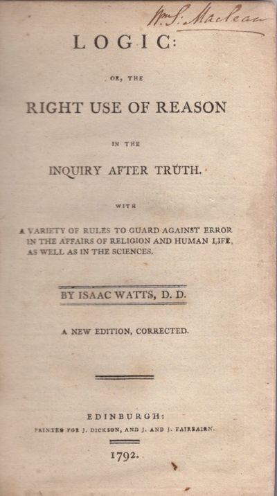 Logic: or, the Inquiry After Truth. With A Variety of Rules to Guard Against Error in the Affairs of Religion and Human Life As Well As in the Sciences