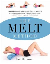 The Melt Method: A Breakthrough Self-Treatment System to Eliminate Chronic Pain, Erase the Signs...