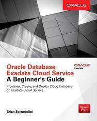 Oracle Database Exadata Cloud Service: A Beginner's Guide