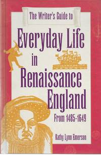 The Writer's Guide to Everyday Life in Renaissance England: From 1485-1649 (Writer's Guides to...