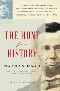 The Hunt for History : On the Trail of the World's Lost Treasures--From the Letters of Lincoln, Churchill, and Einstein to the Secret Recordings Onboard JFK's Air Force One