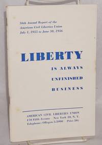 Liberty is always unfinished business: 36th annual report of the American Civil Liberties Union, July 1, 1955 to… by American Civil Liberties Union - 1956 - from Bolerium Books Inc., ABAA/ILAB (SKU: 72087)