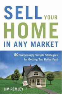 Sell Your Home in Any Market : 50 Surprisingly Simple Strategies for Getting Top Dollar Fast